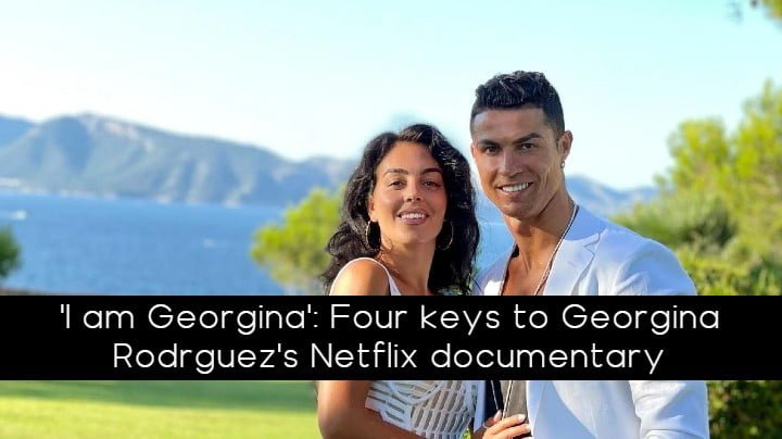 'I am Georgina': Four keys to Georgina Rodrguez's Netflix documentary