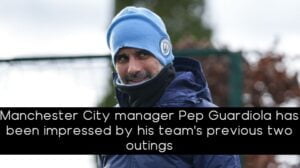 Manchester City manager Pep Guardiola has been impressed by his team's previous two outings